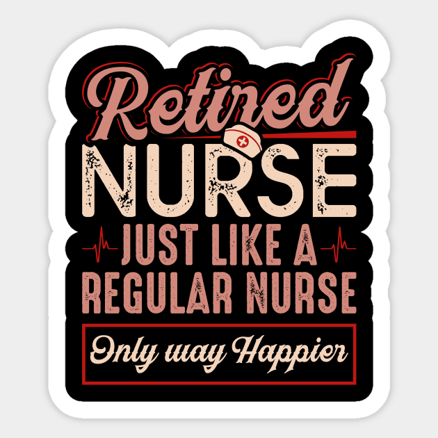 Retired Nurse Just Like Regular Nurse Only Way Happier Sticker by celeryprint